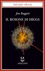 Il bosone di Higgs. L'invenzione e la scoperta della «particella di Dio»