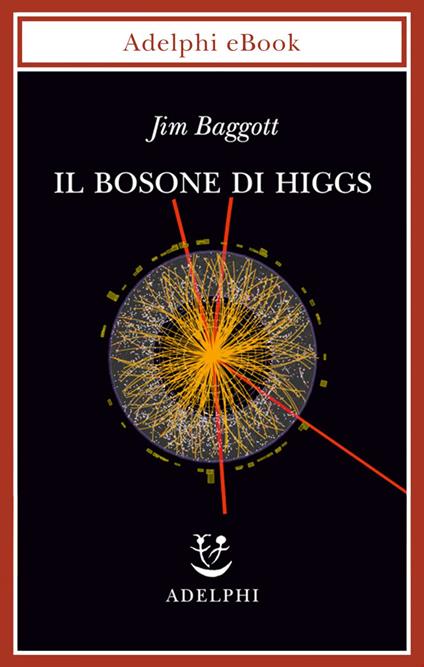 Il bosone di Higgs. L'invenzione e la scoperta della «particella di Dio» - Jim Baggott,Franco Ligabue - ebook