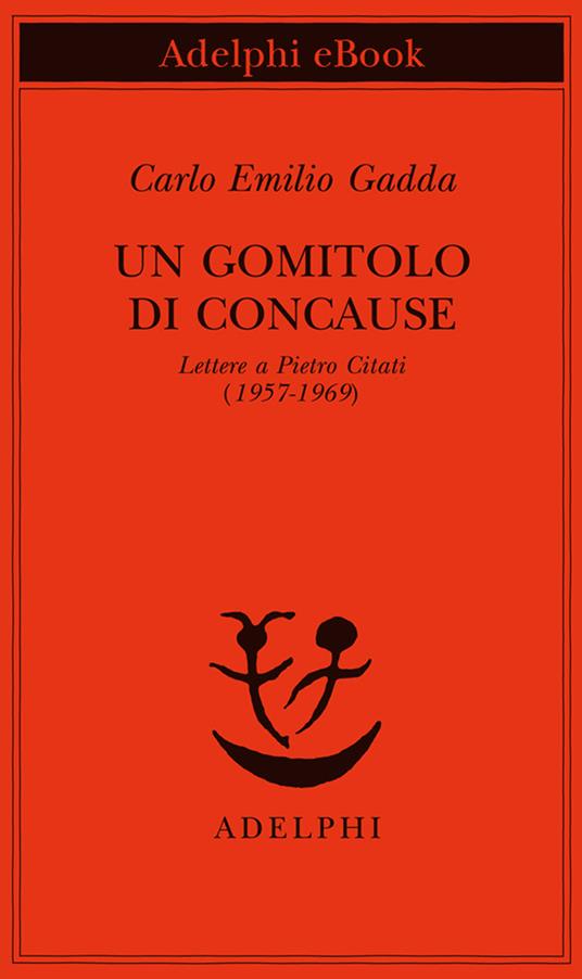 Un gomitolo di concause. Lettere a Pietro Citati (1957-1969) - Carlo Emilio Gadda,Giorgio Pinotti - ebook