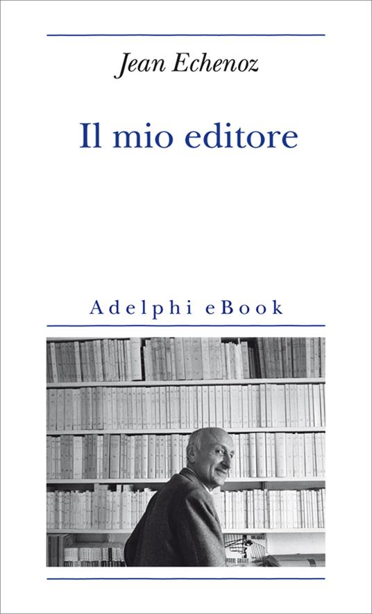 Il mio editore - Jean Echenoz,Giorgio Pinotti - ebook