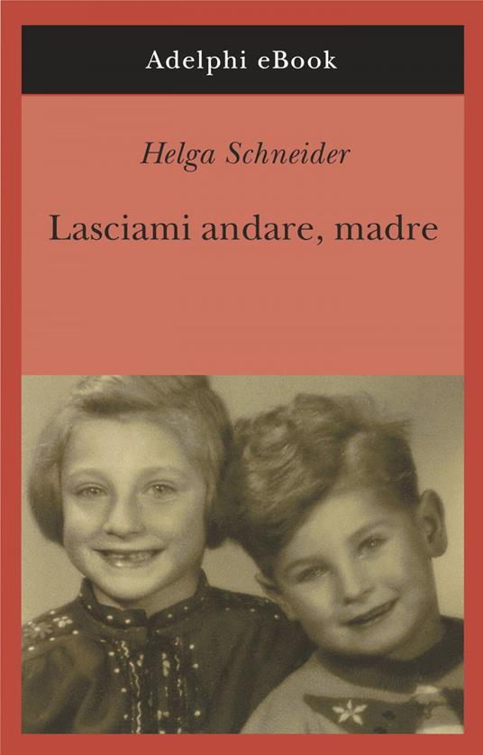 Lasciami andare, madre - Helga Schneider - ebook