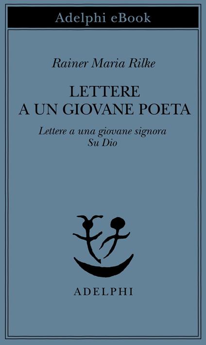 Lettere a un giovane poeta-Lettere a una giovane signora-Su Dio - Rainer Maria Rilke,Leone Traverso - ebook