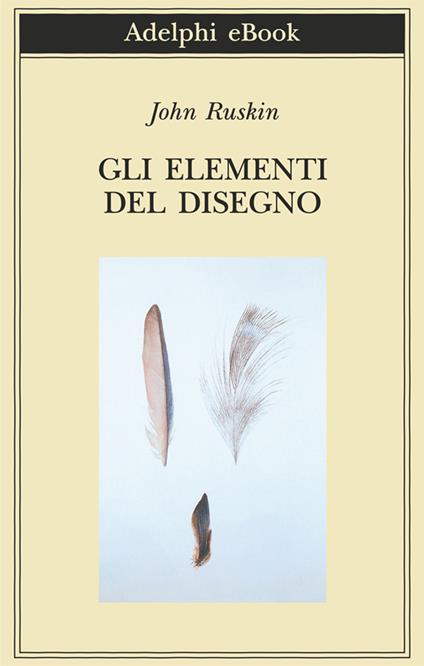 Gli elementi del disegno. Ediz. illustrata - John Ruskin,Maria Grazia Bellone - ebook