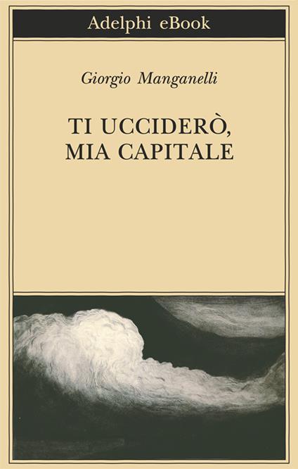 Ti ucciderò, mia capitale - Giorgio Manganelli - ebook