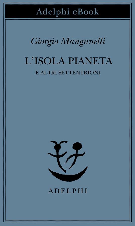 L' isola pianeta e altri Settentrioni - Giorgio Manganelli,A. Cortellessa - ebook