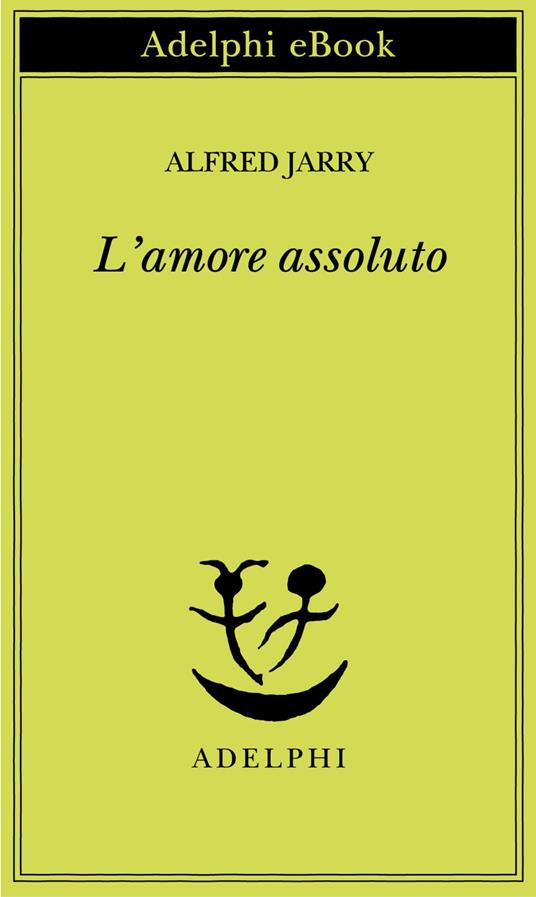 L' amore assoluto - Alfred Jarry,Claudio Rugafiori - ebook