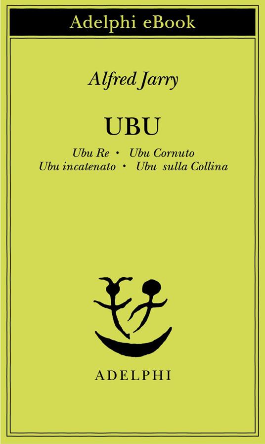 Ubu. Ubu re-Ubu cornuto-Ubu incatenato-Ubu sulla collina - Alfred Jarry,Bianca Candian,C. Rugafiori - ebook