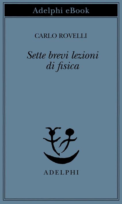 Sette brevi lezioni di fisica - Carlo Rovelli - ebook