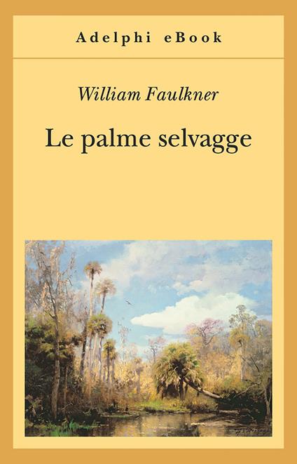 Le palme selvagge - William Faulkner,Mario Materassi,Bruno Fonzi - ebook