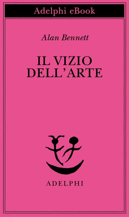 Il vizio dell'arte - Alan Bennett,Maria Grazia Gini - ebook