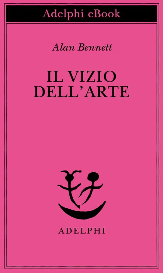 Il vizio dell'arte - Alan Bennett,Maria Grazia Gini - ebook