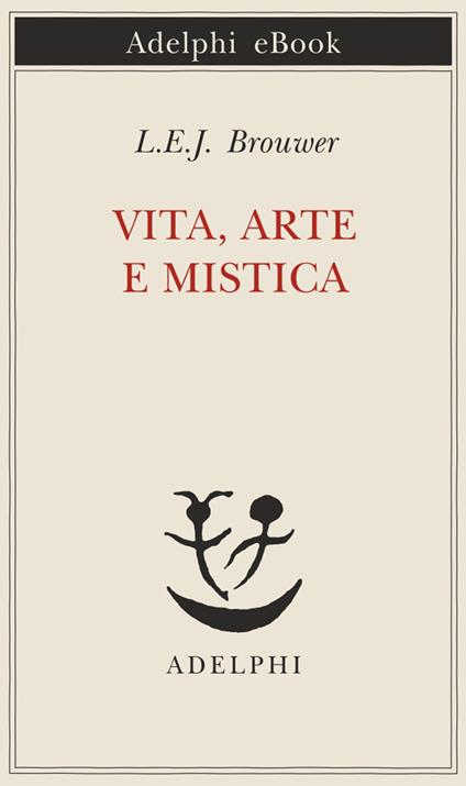 Vita, arte e mistica - Luitzen E. Brouwer,Claudia Di Palermo,Lorenzo Perilli - ebook