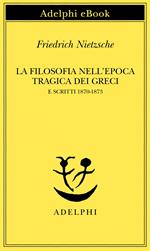 La filosofia nell'epoca tragica dei greci e scritti 1870-1873