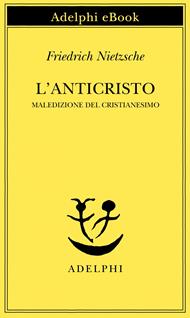 L' anticristo. Maledizione del cristianesimo