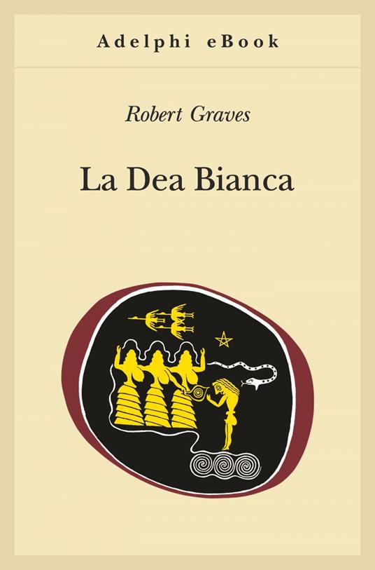 La dea bianca. Grammatica storica del mito poetico - Robert Graves,Alberto Pelissero - ebook