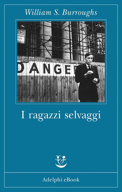 I ragazzi selvaggi. Un libro dei morti - William Burroughs,Franca Cavagnoli,Andrew Tanzi - ebook