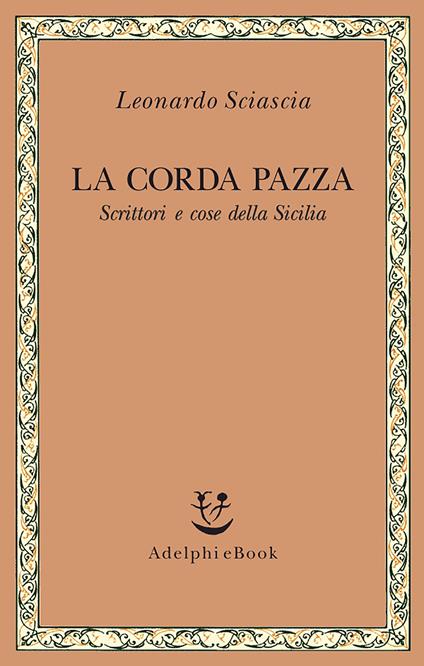 La corda pazza. Scrittori e cose della Sicilia - Leonardo Sciascia - ebook