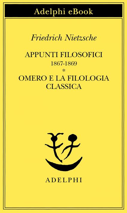 Appunti filosofici (1867-1869)-Omero e la filologia classica - Friedrich Nietzsche,Giuliano Campioni,Federico Gerratana - ebook