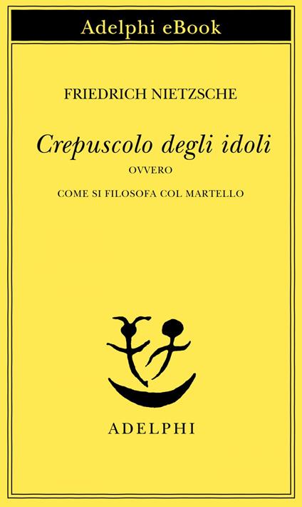 Crepuscolo degli idoli ovvero come si filosofa col martello - Friedrich Nietzsche,Ferruccio Masini - ebook