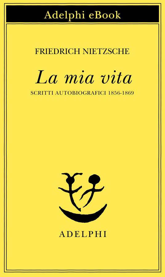 La mia vita. Scritti autobiografici 1856-1869 - Friedrich Nietzsche,Mario Carpitella - ebook