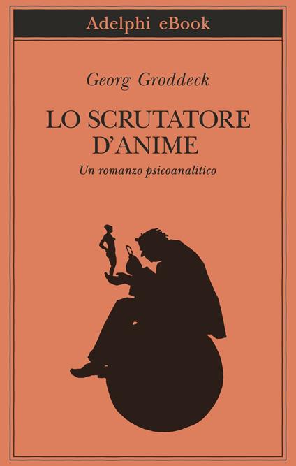 Lo scrutatore d'anime. Un romanzo psicoanalitico - Georg Groddeck,Amina Pandolfi - ebook