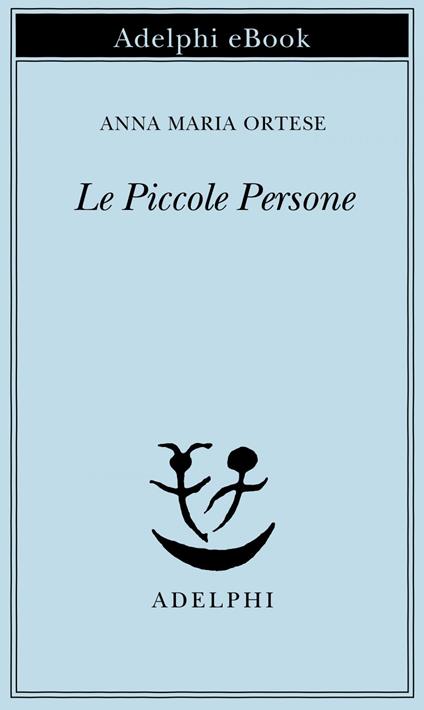 Le piccole persone. In difesa degli animali e altri scritti - Anna Maria Ortese,Angela Borghesi - ebook