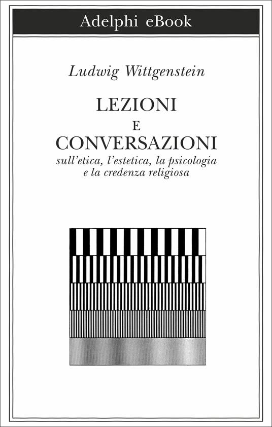 Lezioni e conversazioni sull'etica, l'estetica, la psicologia e la credenza religiosa - Ludwig Wittgenstein,M. Ranchetti - ebook