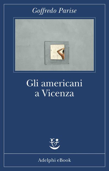 Gli americani a Vicenza - Goffredo Parise,Domenico Scarpa - ebook