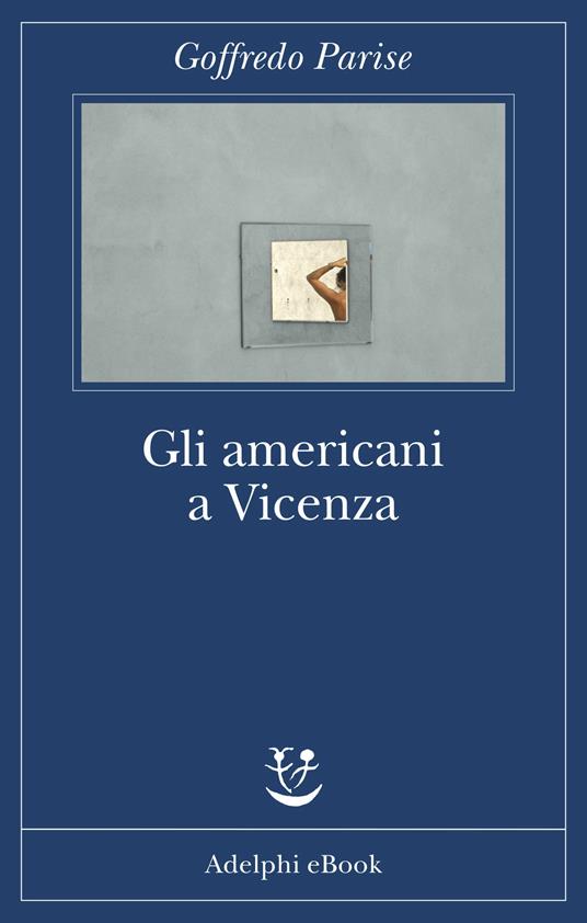 Gli americani a Vicenza - Goffredo Parise,Domenico Scarpa - ebook