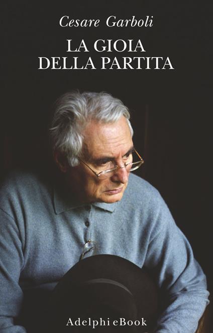 La gioia della partita. Scritti (1950-1977) - Cesare Garboli,Laura Desideri,Domenico Scarpa - ebook