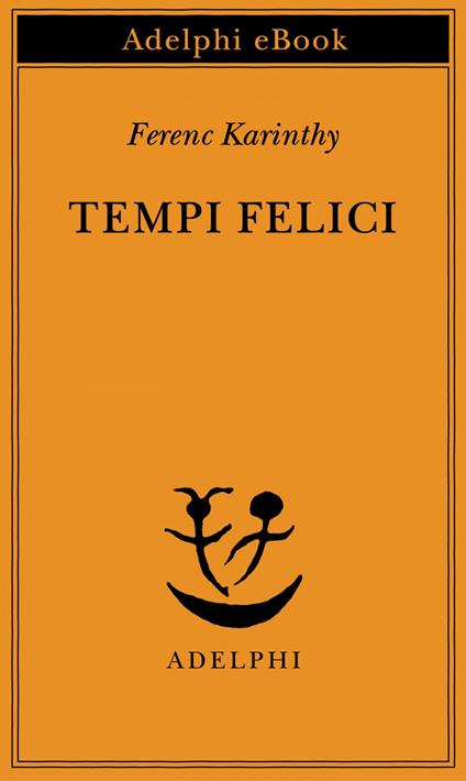 Tempi felici - Ferenc Karinthy,Laura Sgarioto - ebook