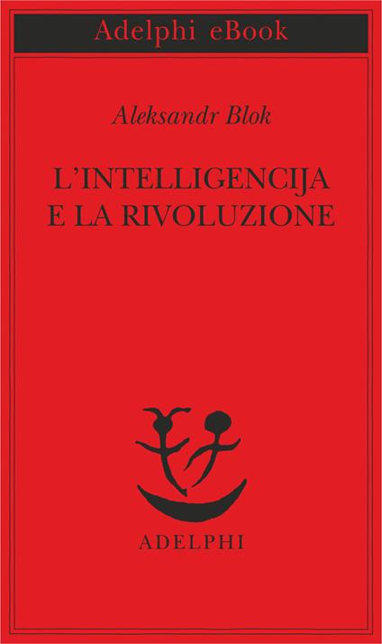 L' intelligencija e la rivoluzione - Aleksandr Blok,O. Michaelles,M. Olsùfieva - ebook