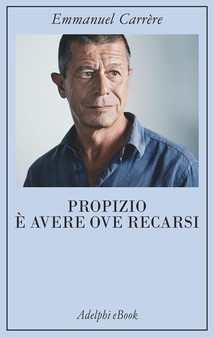 Propizio è avere ove recarsi - Emmanuel Carrère,Francesco Bergamasco - ebook