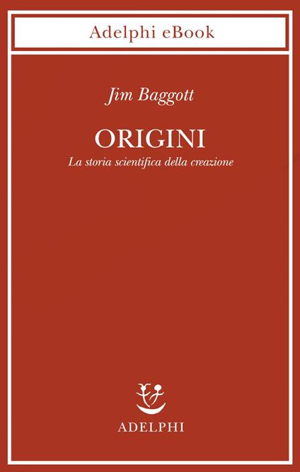 Origini. La storia scientifica della creazione - Jim Baggott,Isabella C. Blum - ebook