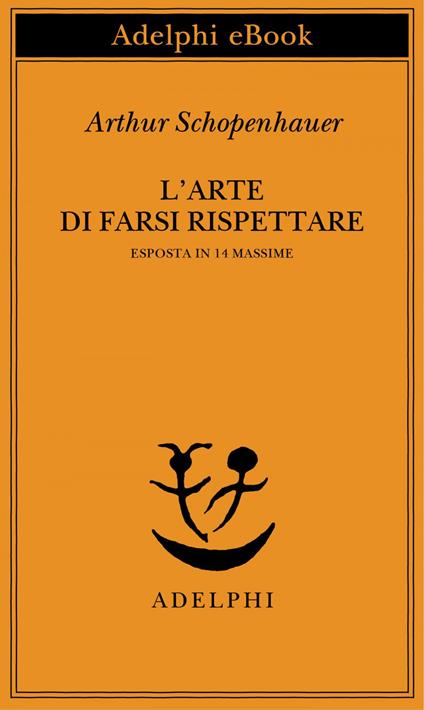 L' arte di farsi rispettare esposta in 14 massime - Arthur Schopenhauer,F. Volpi,G. Gurisatti - ebook