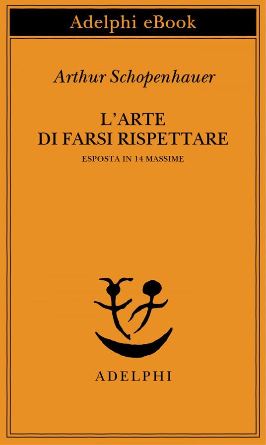 L' arte di farsi rispettare esposta in 14 massime - Arthur Schopenhauer,F. Volpi,G. Gurisatti - ebook