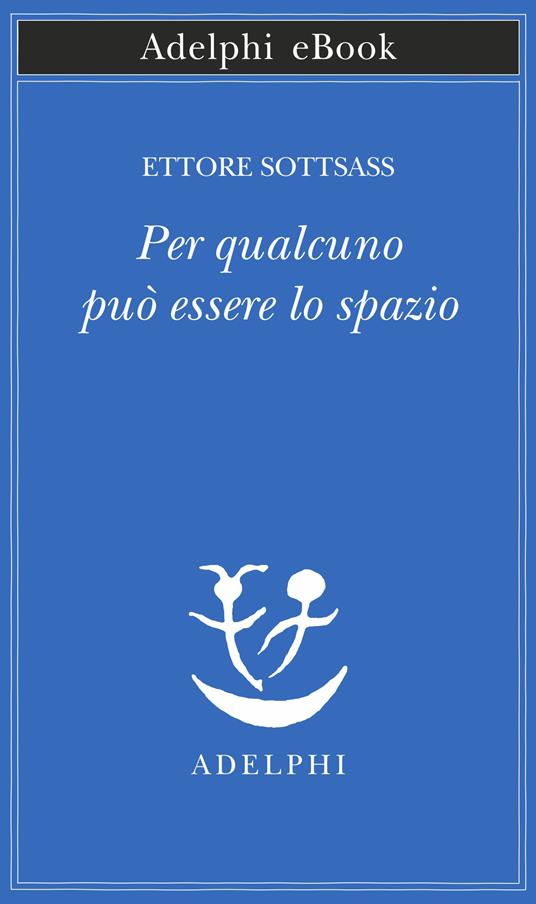 Per qualcuno può essere lo spazio - Ettore Sottsass,Matteo Codignola - ebook