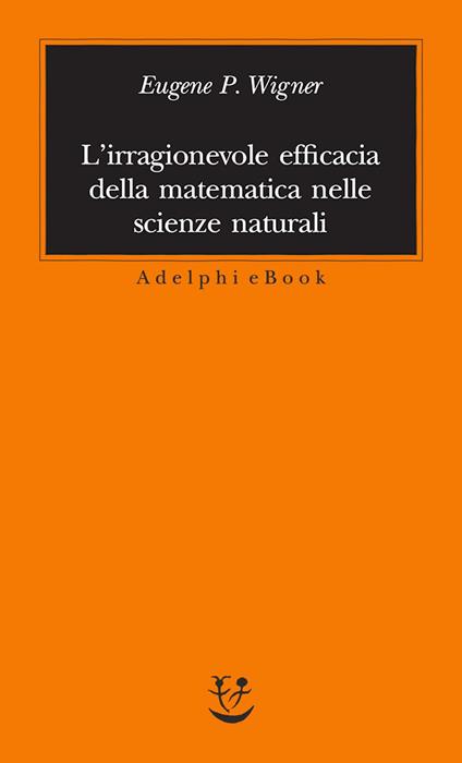 L' irragionevole efficacia della matematica nelle scienze naturali - Eugene P. Wigner,Mauro Sellitto - ebook
