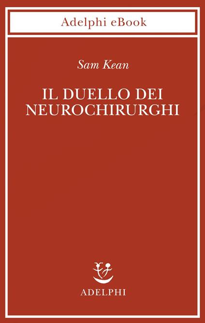 Il duello dei neurochirurghi - Sam Kean,Luigi Civalleri - ebook
