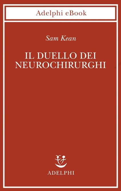 Il duello dei neurochirurghi - Sam Kean,Luigi Civalleri - ebook