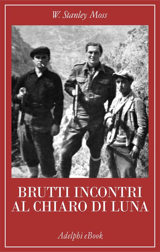 Brutti incontri al chiaro di luna. Il rapimento del generale Kreipe - William Stanley Moss,Gianni Pannofino - ebook