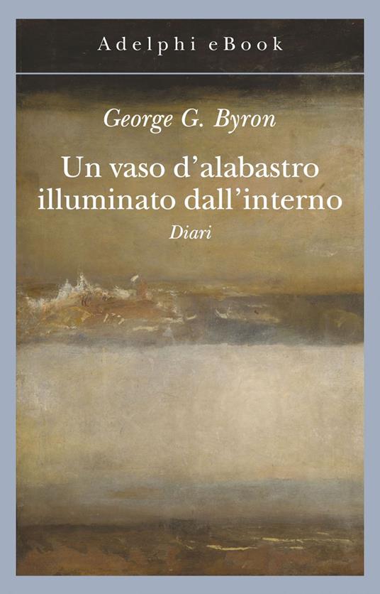 Un vaso d'alabastro illuminato dall'interno. Diari - George G. Byron,Ottavio Fatica - ebook