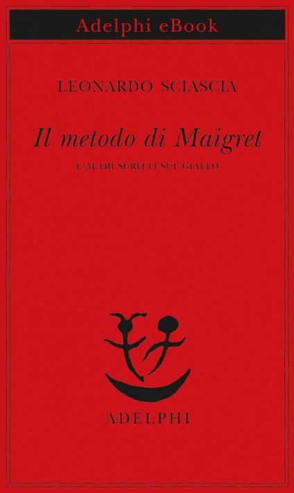 Il metodo di Maigret e altri scritti sul giallo - Leonardo Sciascia,Paolo Squillacioti - ebook