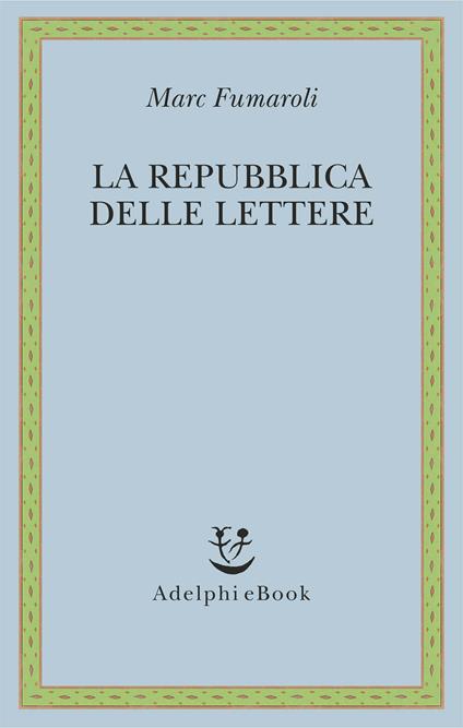 La Repubblica delle Lettere - Marc Fumaroli,Laura Frausin Guarino - ebook
