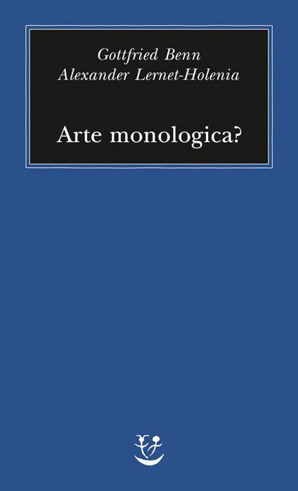 Arte monologica? - Gottfried Benn,Alexander Lernet-Holenia,Amelia Valtolina,Luciano Zagari - ebook