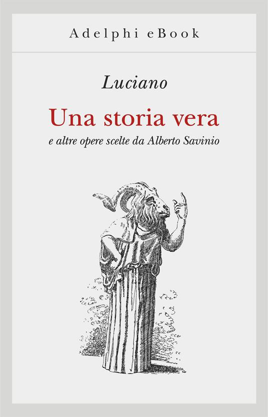 Una storia vera e altre opere scelte da Alberto Savinio - Luciano di Samosata,Alberto Savinio,Luigi Settembrini - ebook