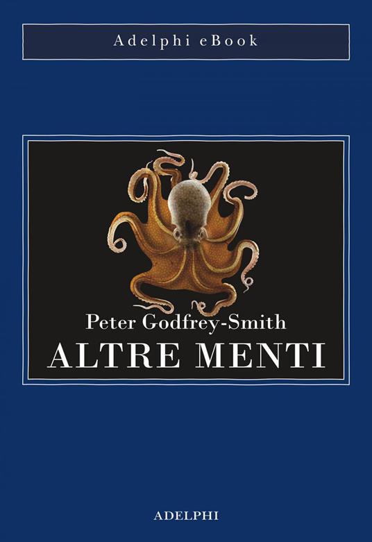 Altre menti. Il polpo, il mare e le remote origini della coscienza - Peter Godfrey-Smith,Isabella C. Blum - ebook