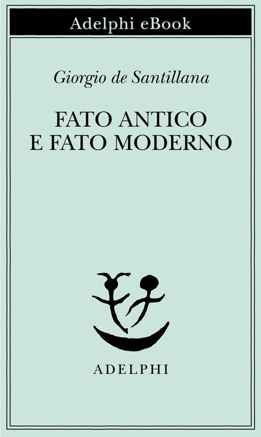 Fato antico e fato moderno - Giorgio de Santillana,Romano Mastromattei,Alessandro Passi - ebook