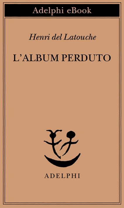 L' album perduto - Henri de Latouche,François Dupuigrenet Desroussilles,G. Cillario - ebook