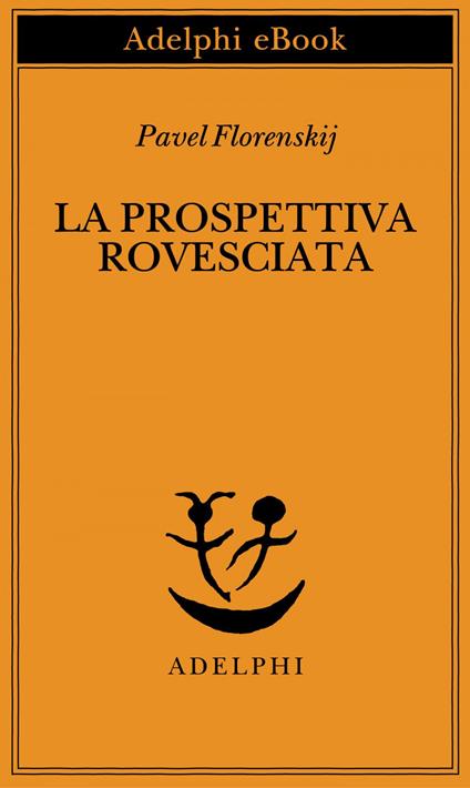 La prospettiva rovesciata - Pavel Aleksandrovic Florenskij,Adriano Dell'Asta - ebook